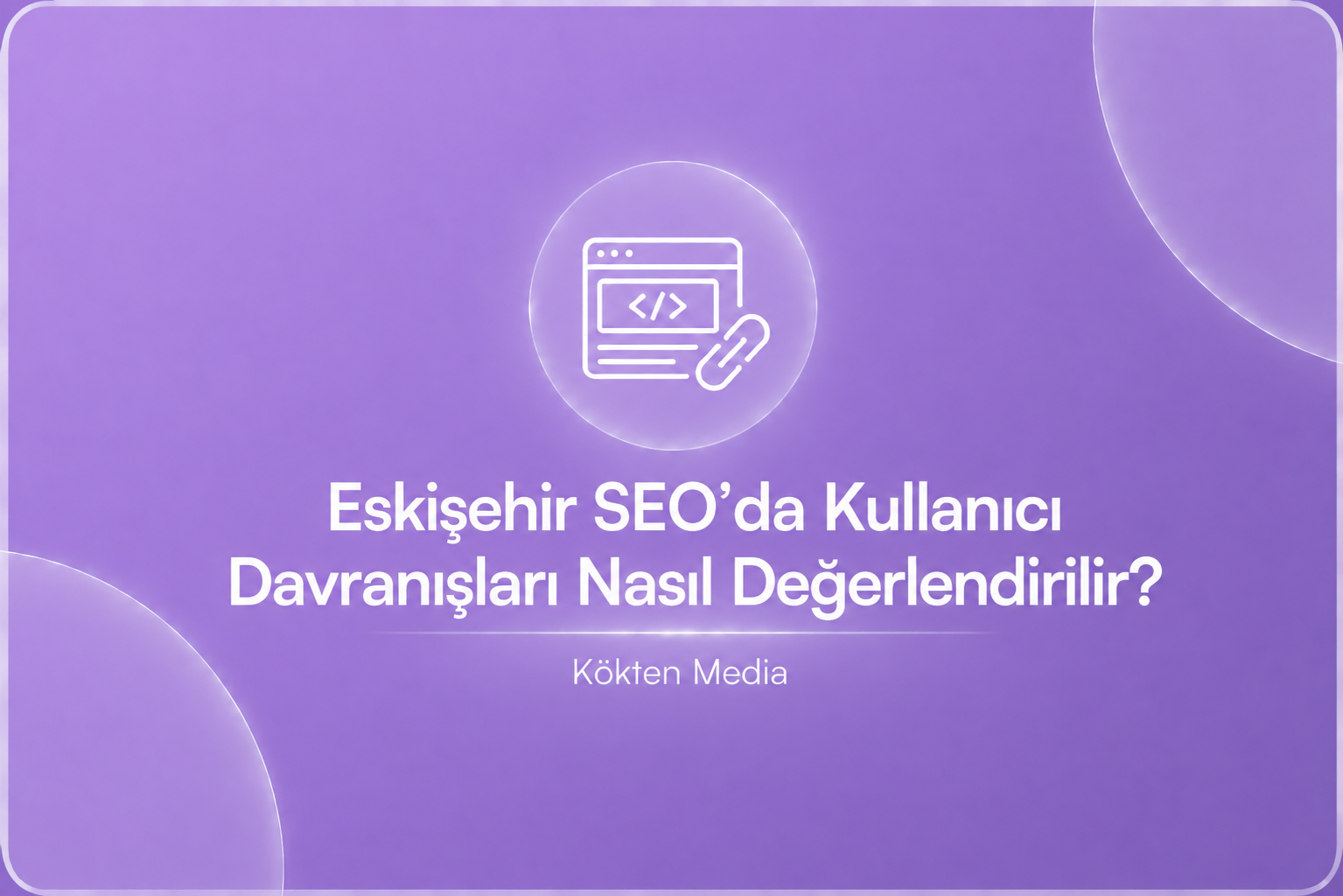 Eskişehir SEO’da Kullanıcı Davranışları Nasıl Değerlendirilir?